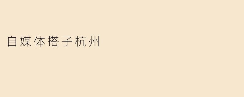 自媒体搭子杭州