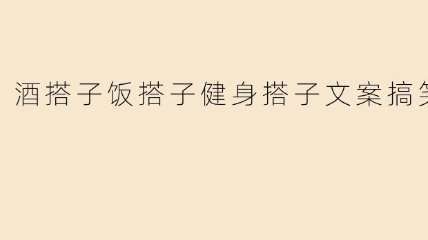 酒搭子饭搭子健身搭子文案搞笑