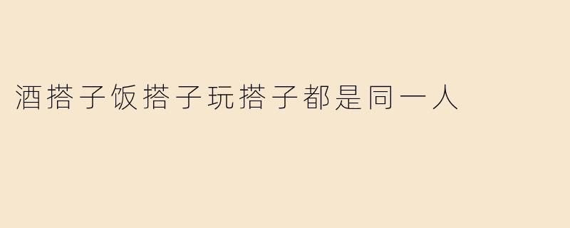 为什么酒搭子、饭搭子和玩搭子都是同一个人？