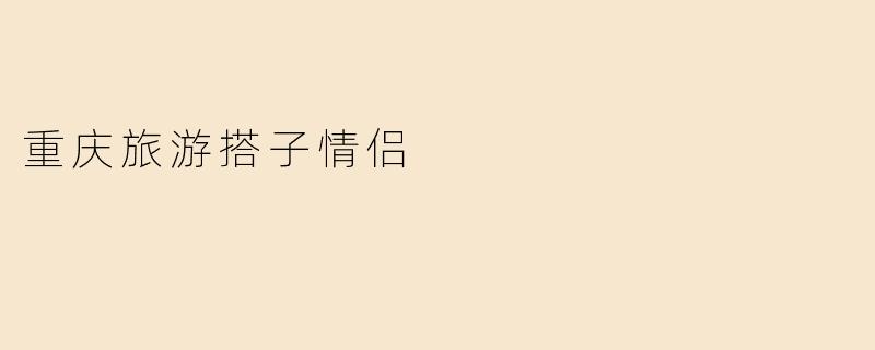 重庆旅游搭子情侣