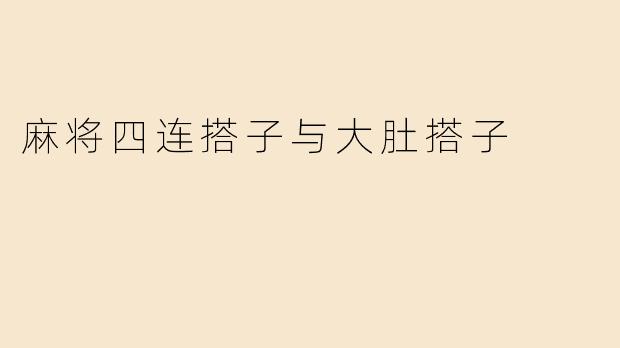 浅谈麻将中的四连搭子与大肚搭子