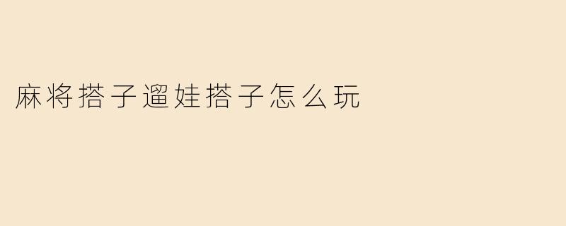 麻将搭子遛娃搭子怎么玩