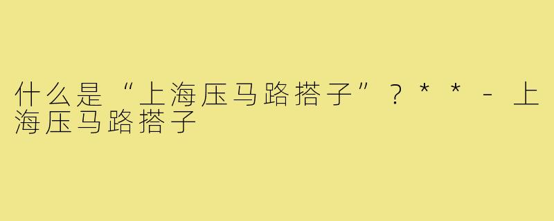 什么是“上海压马路搭子”？**