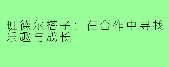 班德尔搭子:在合作中寻找乐趣与成长