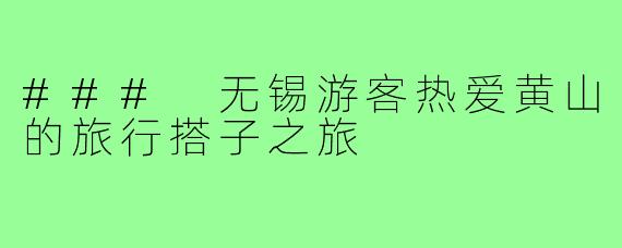 ### 无锡游客热爱黄山的旅行搭子之旅