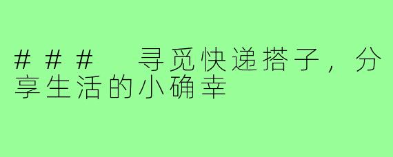 ### 寻觅快递搭子,分享生活的小确幸