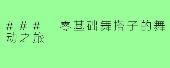### 零基础舞搭子的舞动之旅