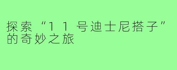 探索“11号迪士尼搭子”的奇妙之旅