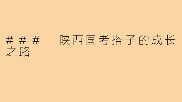 ### 陕西国考搭子的成长之路