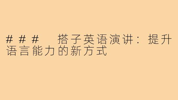 ### 搭子英语演讲:提升语言能力的新方式
