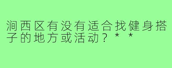 涧西区有没有适合找健身搭子的地方或活动？**