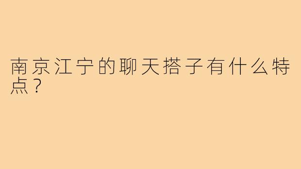 南京江宁的聊天搭子有什么特点？  