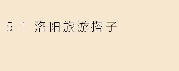 发现洛阳之美：51洛阳旅游搭子带你畅游历史与文化