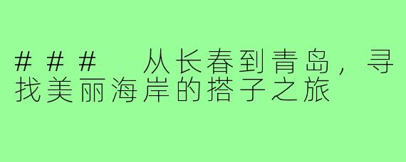 ### 从长春到青岛,寻找美丽海岸的搭子之旅