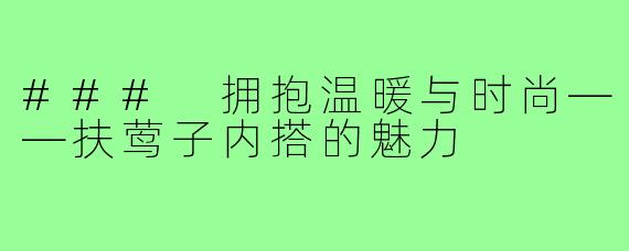 ### 拥抱温暖与时尚——扶莺子内搭的魅力