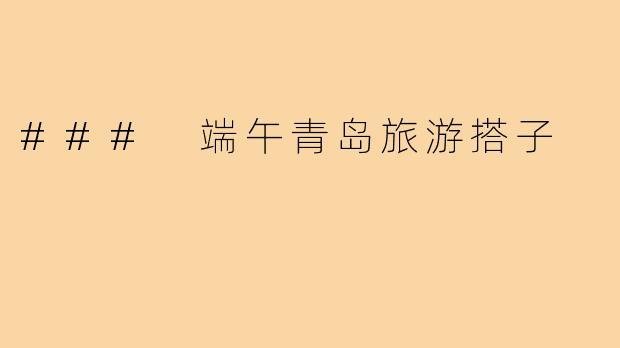 ### 端午青岛旅游搭子