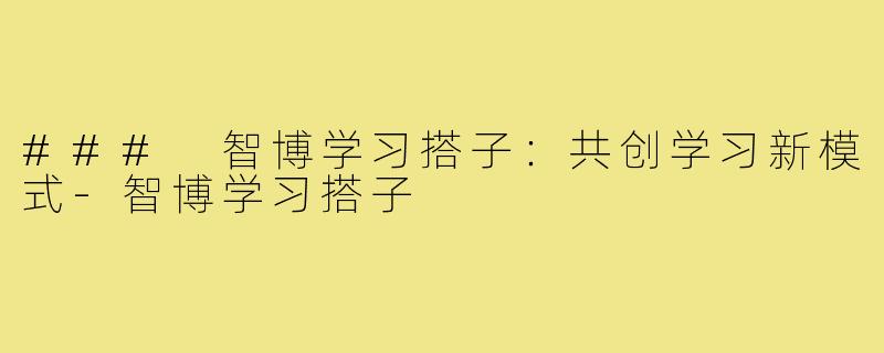 ### 智博学习搭子：共创学习新模式-智博学习搭子