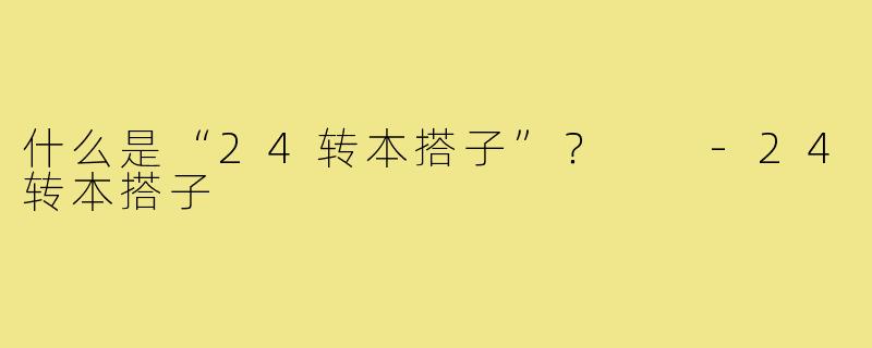 什么是“24转本搭子”？  