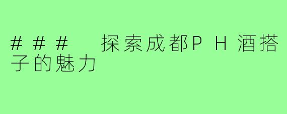 ### 探索成都PH酒搭子的魅力