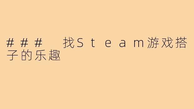 ### 找Steam游戏搭子的乐趣