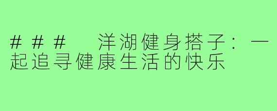 ### 洋湖健身搭子:一起追寻健康生活的快乐