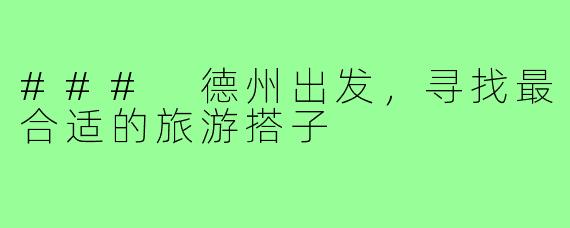 ### 德州出发,寻找最合适的旅游搭子