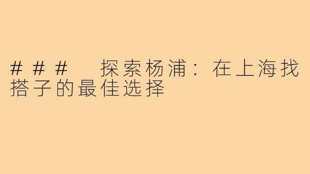 ### 探索杨浦：在上海找搭子的最佳选择