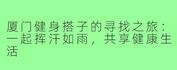厦门健身搭子的寻找之旅:一起挥汗如雨,共享健康生活