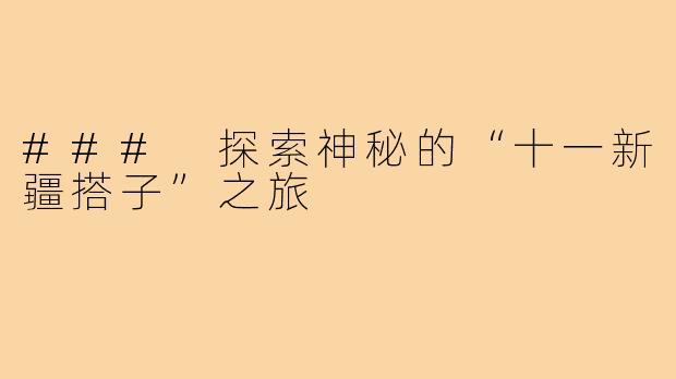 ### 探索神秘的“十一新疆搭子”之旅