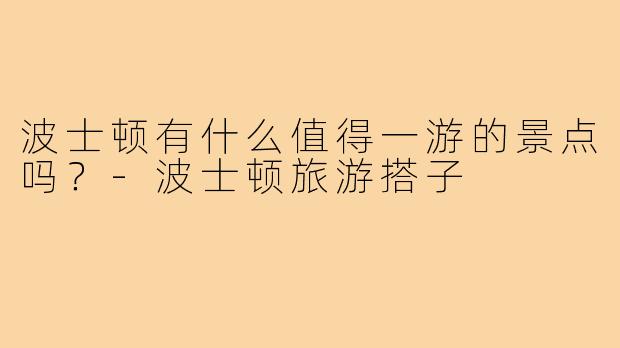 波士顿有什么值得一游的景点吗？