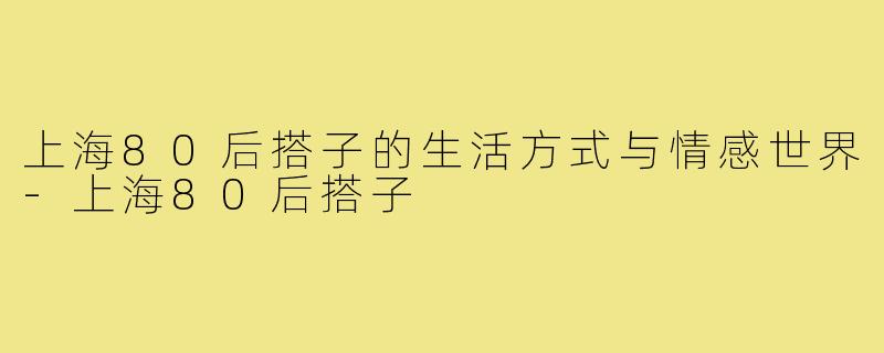 上海80后搭子的生活方式与情感世界-上海80后搭子