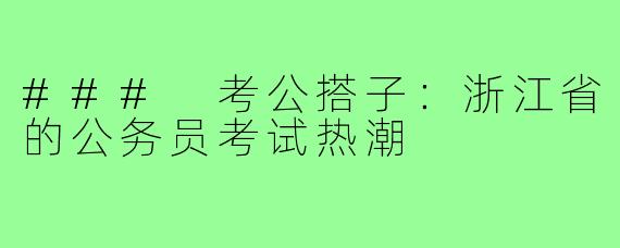 ### 考公搭子：浙江省的公务员考试热潮