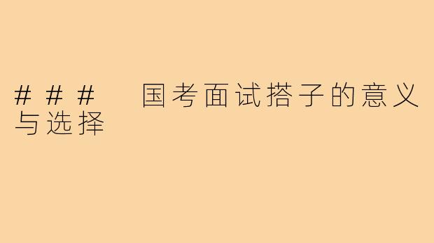 ### 国考面试搭子的意义与选择