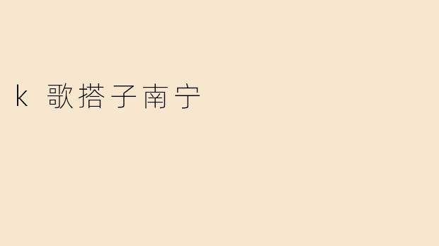 k歌搭子南宁