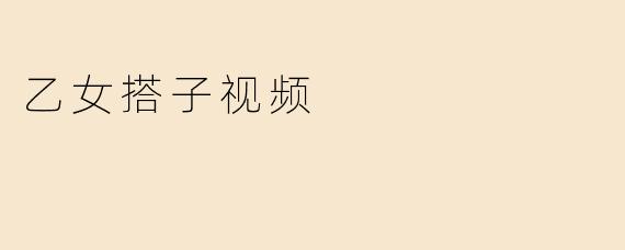 乙女搭子视频