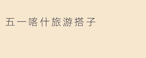 五一喀什旅游搭子
