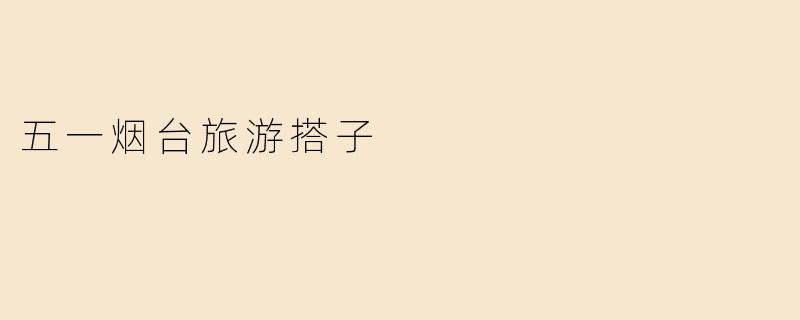 五一烟台旅游搭子