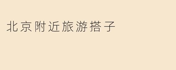 北京附近旅游搭子