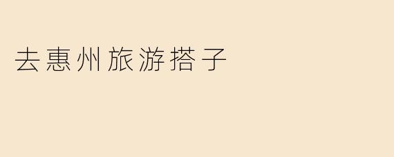 去惠州旅游搭子