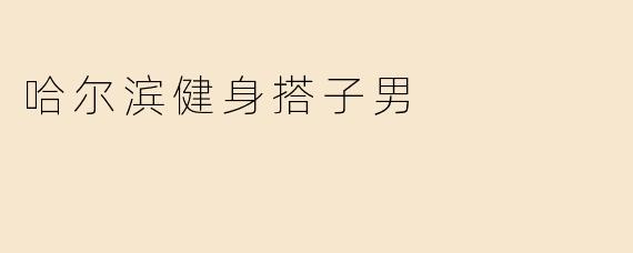 哈尔滨健身搭子男