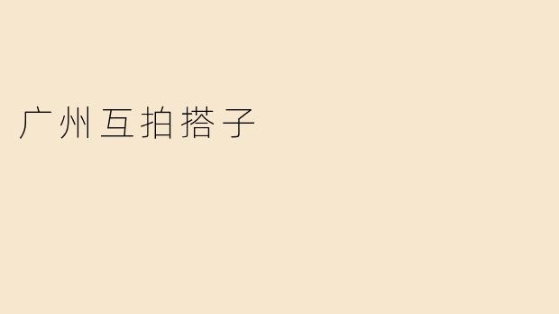 广州互拍搭子