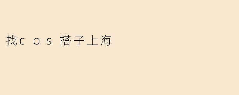 找cos搭子上海