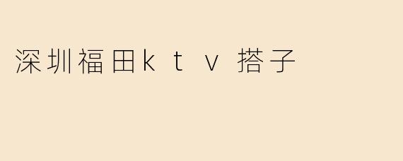 深圳福田ktv搭子