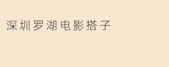 深圳罗湖电影搭子