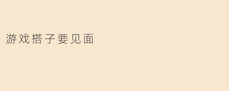 游戏搭子要见面