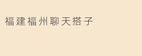 福建福州聊天搭子