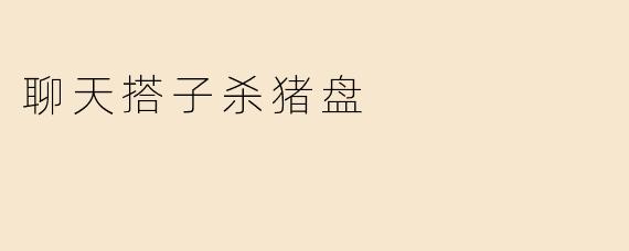 聊天搭子杀猪盘