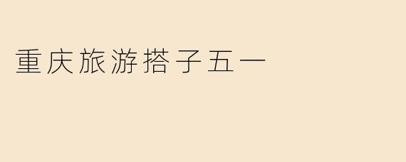 重庆旅游搭子五一