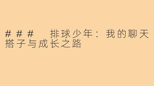### 排球少年：我的聊天搭子与成长之路
