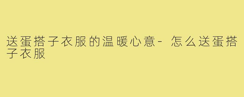 送蛋搭子衣服的温暖心意